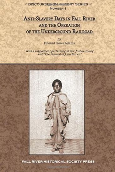 Anti-Slavery Days in Fall River and the Operation of the Underground Railroad: With a supplement pertaining to Rev. Joshua Young and The Funeral of Jo
