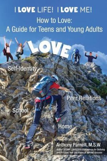 I Love Life! I Love Me!: How to Love Yourself and Others: A Guide for Teens and Young Adults