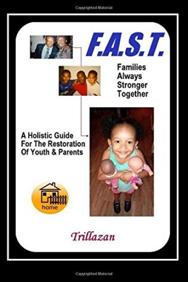 F.A.S.T. - Families Always Stronger Together: A Holistic Guide For The Restoration Of Youth And Parents