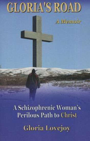 Gloria's Road: A Schizophrenic Woman's Perilous Path to Christ