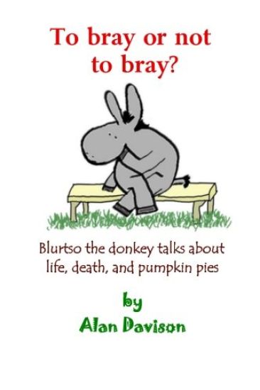 To Bray or Not to Bray (Black and White Version): Blurtso the Donkey Talks about Life, Death, and Pumpkin Pies