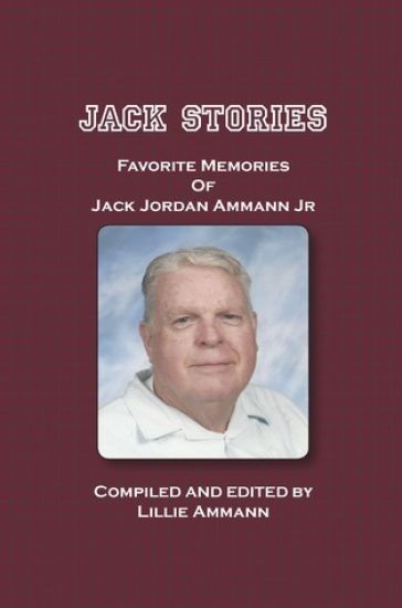 Jack Stories: Favorites Memories of Jack Jordan Ammann Jr