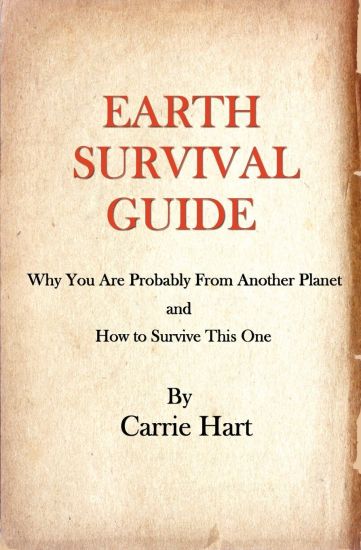 Earth Survival Guide: Why You Are Probably from Another Planet and How to Survive This One