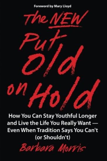 The New Put Old on Hold: How You Can Stay Youthful Longer and Live the Life You Really Want -- Even When Tradition Says You Can't (or Shouldn't