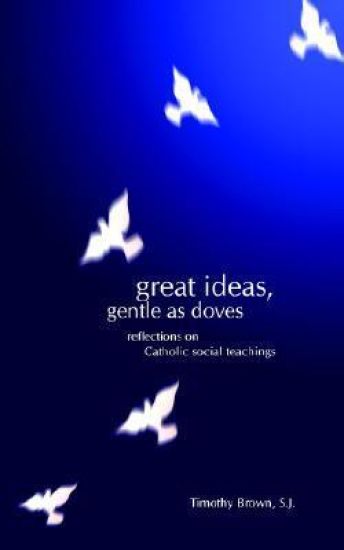 Great Ideas, Gentle as Doves: Reflections on Catholic Social Teachings