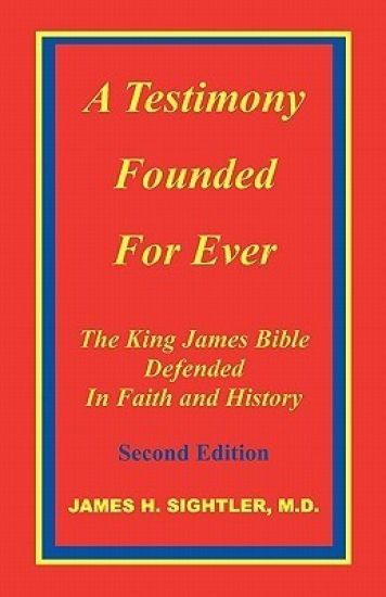 A Testimony Founded for Ever, the King James Bible Defended in Faith and History