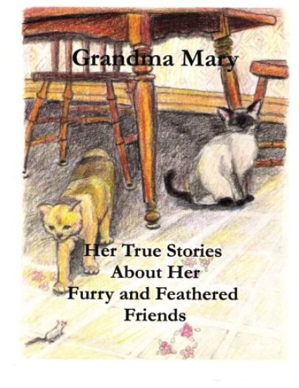 Grandma Mary--Her True Stories about Her Furry and Feathered Friends