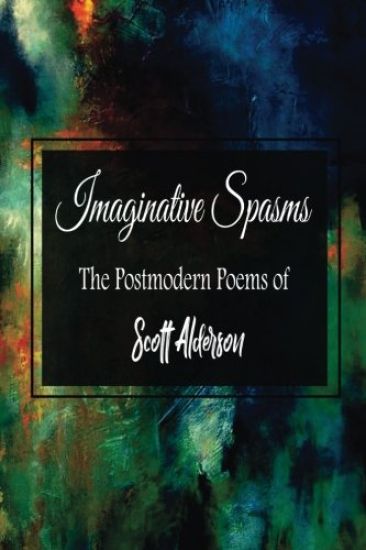 Imaginative Spasms: The Postmodern Poems of Scott Alderson