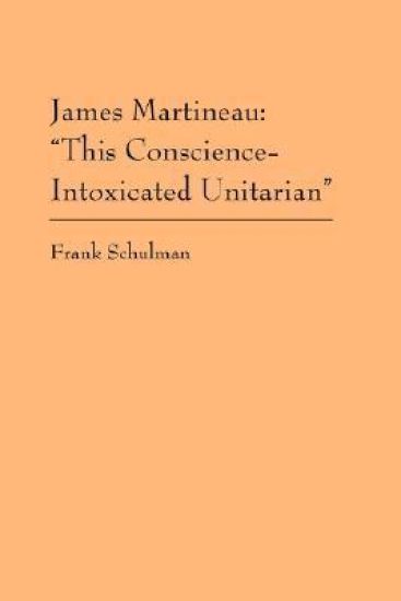 James Martineau: This Conscience-Intoxicated Unitarian