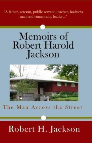 Memoirs of Robert Harold Jackson: The Man Across the Street