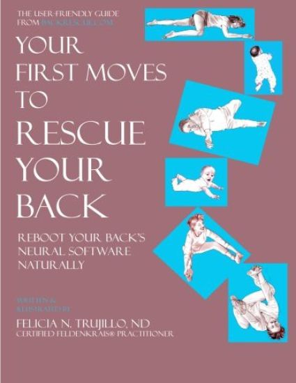 Your First Moves to Rescue Your Back: The User-Friendly Guide to Reboot Your Back's Neural Software