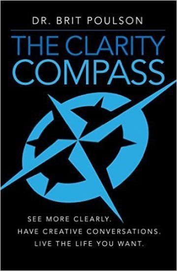 The Clarity Compass: See More Clearly. Have Creative Conversations. Live the Life you Want.
