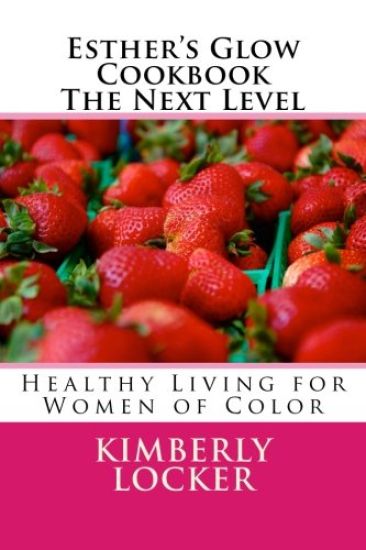 Esther's Glow Cookbook the Next Level: Healthy Living for Women of Color