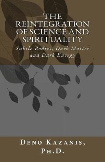 The Reintegration of Science and Spirituality: Subtle Bodies, Dark Matter and Dark Energy