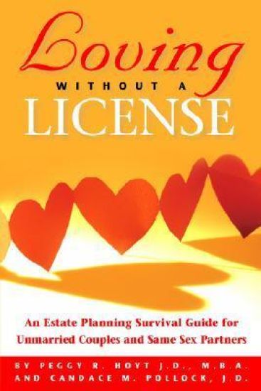 Loving Without a License - An Estate Planning Survival Guide for Unmarried Couples and Same Sex Partners
