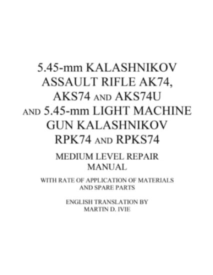 5.45-mm Kalashnikov Assault Rifle Ak74, Aks74 and Aks74U and 5.45-mm Light Machine Gun Kalashnikov Rpk74 and Rpks74 Medium Level Repair Manual