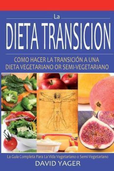 La Dieta Transición: Como Hacer La Transición a Una Dieta Vegetariano O Semi-Vegetariano