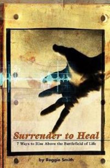 Surrender to Heal: Seven Ways to Rise Above the Battlefields of Life