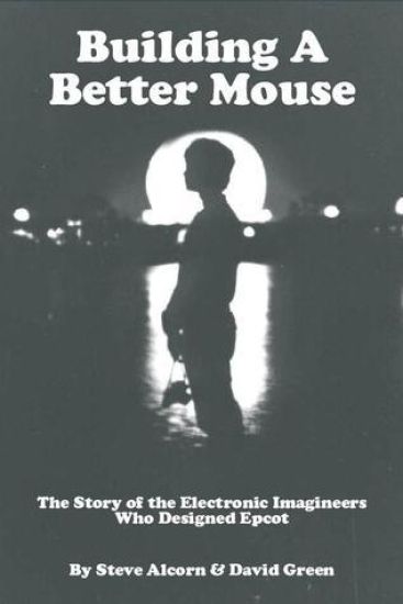 Building A Better Mouse: The Story Of The Electronic Imagineers Who Designed Epcot