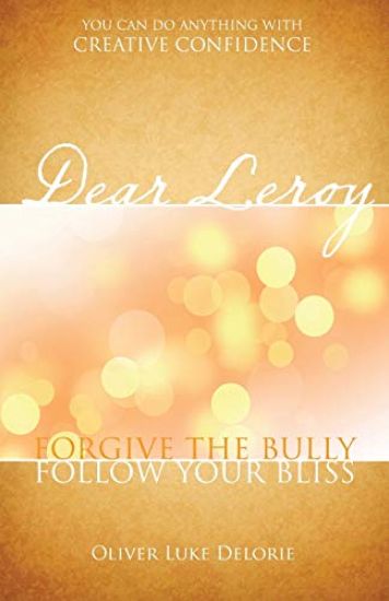 Dear Leroy: Forgive the Bully. Follow Your Bliss.