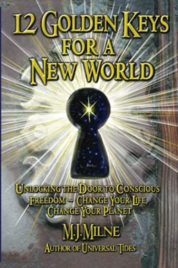 12 Golden Keys for a New World: Unlocking the Door to Conscious Freedom - Change Your Life, Change Your Planet