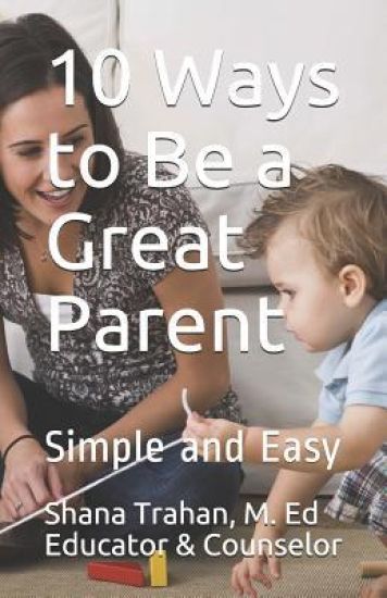 10 Ways to Be a Great Parent: Simple and Easy