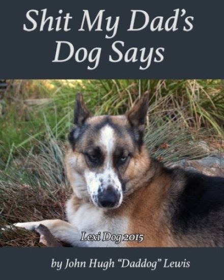 Shit My Dad's Dog Says: Lexi 2015: My Insights and Observations: As Interpreted By DadDog