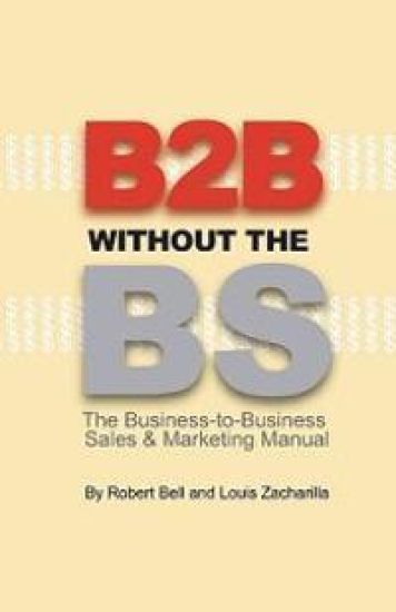 B2B Without the BS: The Business-to-Business Sales & Marketing Manual