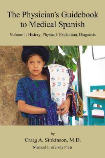 The Physician's Guidebook to Medical Spanish Volume 1: History, Physical / Evaluation, Diagnosis