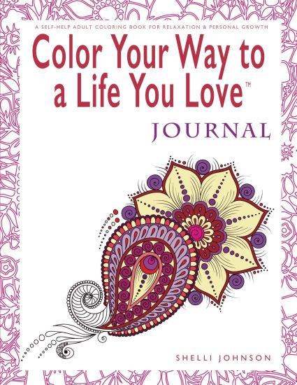 Color Your Way To A Life You Love: Journal (A Self-Help Adult Coloring Book for Relaxation and Personal Growth)