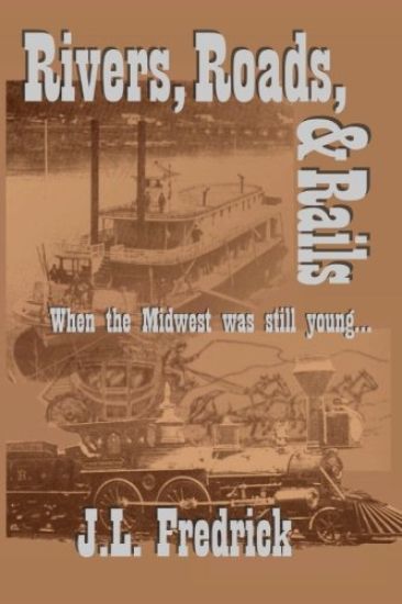 Rivers, Roads, & Rails: When the Midwest Was Still Young
