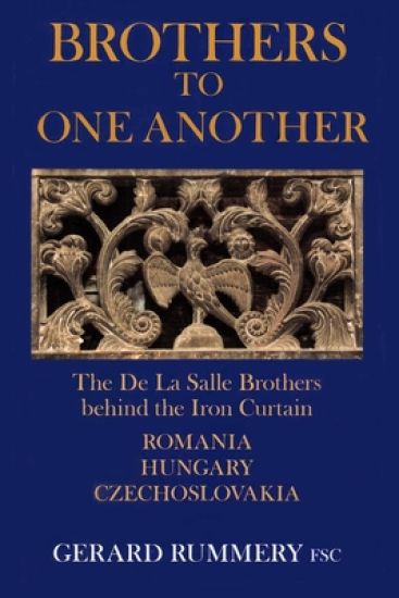 Brothers to One Another: The De La Salle Brothers Behind the Iron Curtain - Romania, Hungary, Czechoslovakia