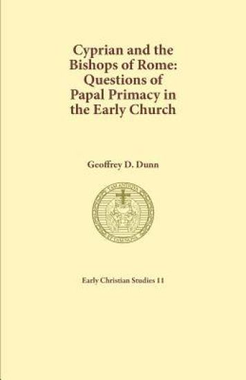 Cyprian and the Bishops of Rome: Questions of Papal Primacy in the Early Church