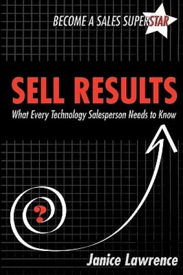 Sell Results: What Every Technology Salesperson Needs to Know