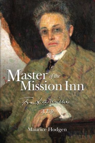 Master of the Mission Inn: : Frank A. Miller, A Life.