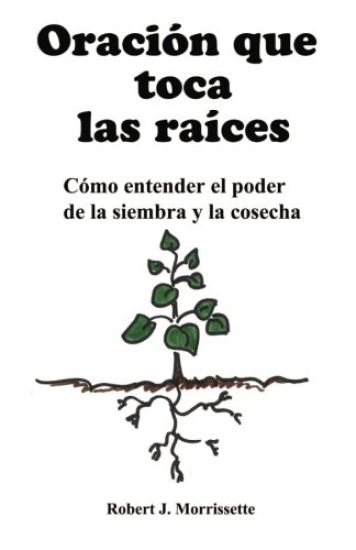 Oracion que toca las raices: Como entender el poder de la siembra y la cosecha