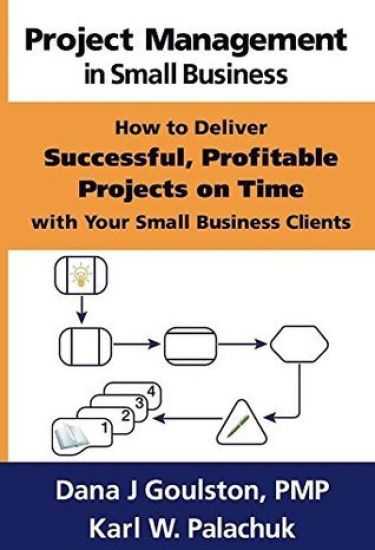 Project Management in Small Business - How to Deliver Successful, Profitable Projects on Time with Your Small Business Clients