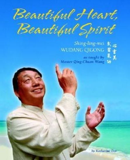 Beautiful Heart, Beautiful Spirit (Shing-ling-mei Wudang Qigong as Taught by Master Qing Chuan Wang)