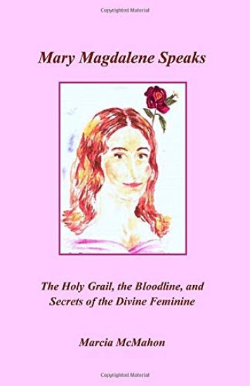 Mary Magdalene Speaks: The Holy Grail, the Bloodline and the Secrets of the Divine Feminine