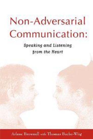 Non-Adversarial Communication: Speaking and Listening from the Heart