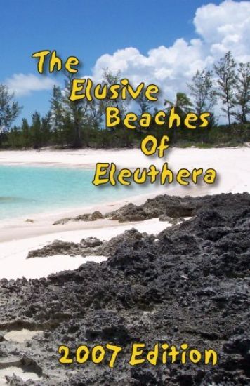 The Elusive Beaches Of Eleuthera 2007 Edition
