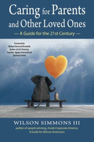 Caring for Parents and Other Loved Ones: A Guide for the 21st Century