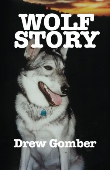 Wolf Story: Based on the Life of a 9 Year Companionship with Laz, a Gray Wolf-Cross Breed with More Wolf Than 'Mute.