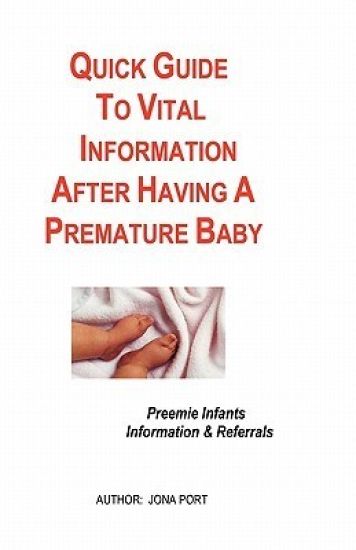Quick Guide to Vital Information After Having a Premature Baby: Information & Referrals for Preemie Infants