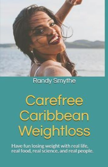 Carefree Caribbean Weightloss: Have Fun Losing Weight with Real Life, Real Food, Real Science, and Real People.