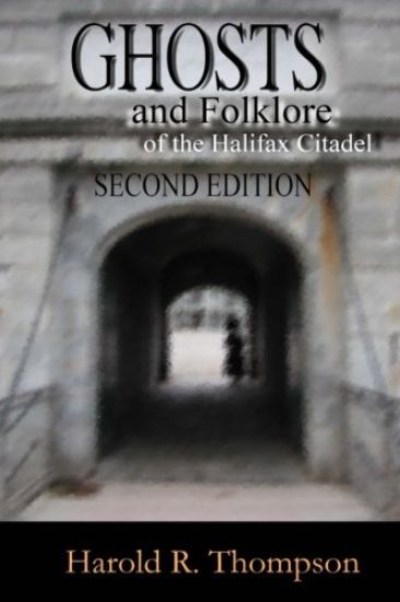Ghosts and Folklore of the Halifax Citadel: Second Edition