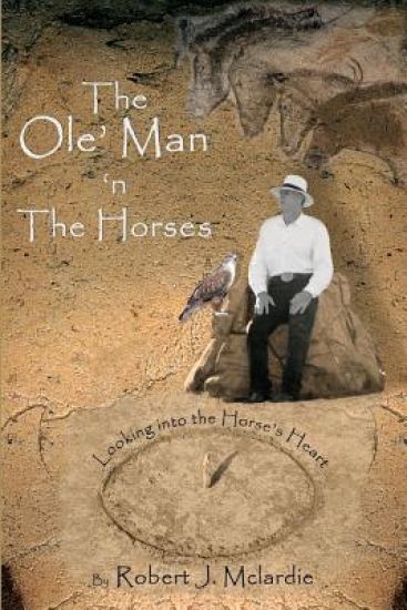 The Ole' Man 'n The Horses: Looking into the Horse's Heart - Part I of "The Ole' Man's Wisdom" Series