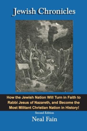 Jewish Chronicles: How the Jewish Nation Will Turn in Faith to Rabbi Jesus of Nazareth, and Become the  Most Militant Christian Nation in Histor