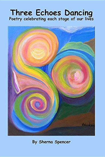 Three Echoes Dancing: Poetry Celebrating Each Stage of Our Lives