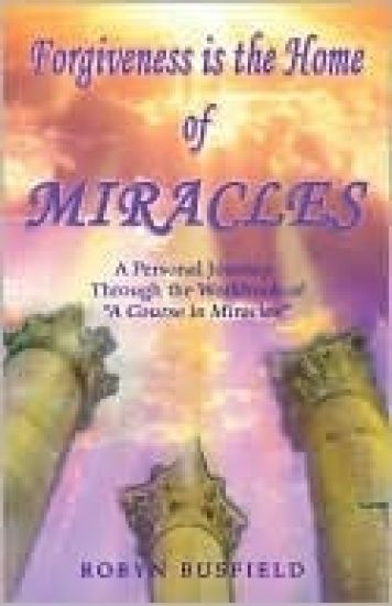 Forgiveness is the Home of Miracles: A Personal Journey Through the Workbook of "A Course in Miracles"